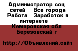 Администратор соц. сетей: - Все города Работа » Заработок в интернете   . Кемеровская обл.,Березовский г.